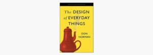The Design of Everyday Thing is a very popular book in the design industry