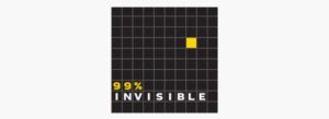 99% Invisible is a podcast that covers all the architecture and design in this world that we don't think about